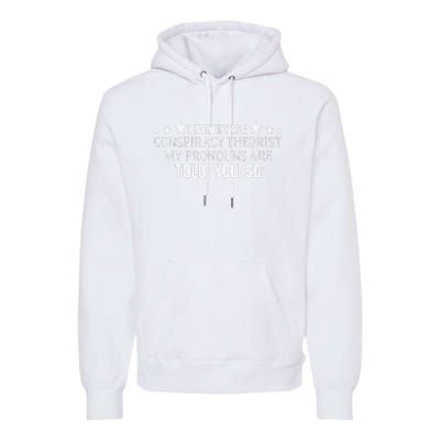 I identify as a conspiracy theorist pronouns are Told You so  Premium Hoodie