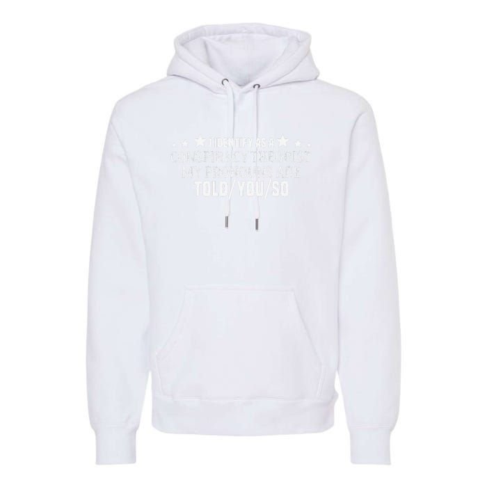 I identify as a conspiracy theorist pronouns are Told You so  Premium Hoodie