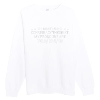 I identify as a conspiracy theorist pronouns are Told You so  Premium Crewneck Sweatshirt