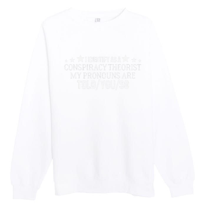 I identify as a conspiracy theorist pronouns are Told You so  Premium Crewneck Sweatshirt