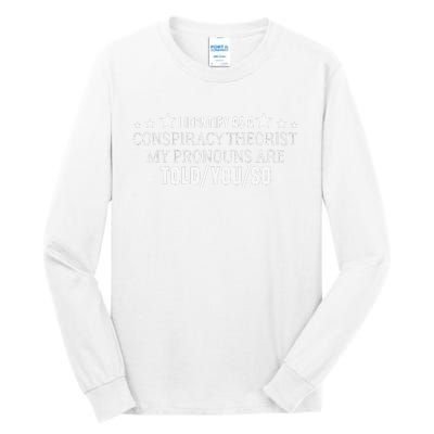 I identify as a conspiracy theorist pronouns are Told You so  Tall Long Sleeve T-Shirt