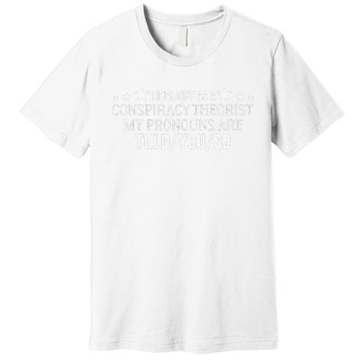 I identify as a conspiracy theorist pronouns are Told You so  Premium T-Shirt