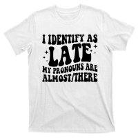 I Identify As Late My Pronouns Are Almost/There Adult Humor T-Shirt