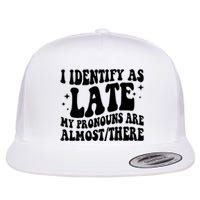 I Identify As Late My Pronouns Are Almost/There Adult Humor Flat Bill Trucker Hat