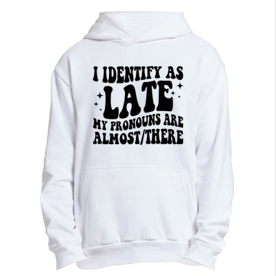 I Identify As Late My Pronouns Are Almost/There Adult Humor Urban Pullover Hoodie