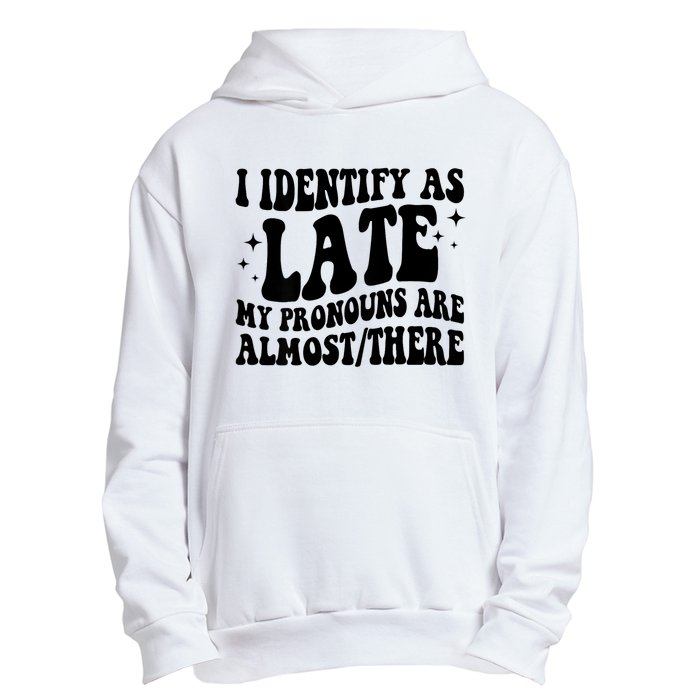 I Identify As Late My Pronouns Are Almost/There Adult Humor Urban Pullover Hoodie