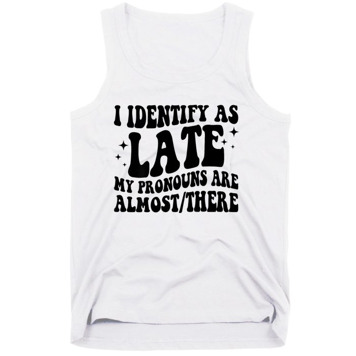 I Identify As Late My Pronouns Are Almost/There Adult Humor Tank Top