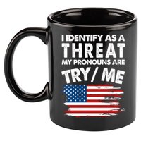 I Identify As A Threat My Pronouns Are Try Me 11oz C Handle Ceramic Mug