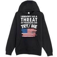 I Identify As A Threat My Pronouns Are Try Me Premium Pullover Hoodie