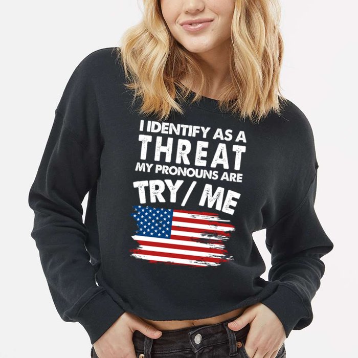 I Identify As A Threat My Pronouns Are Try Me Cropped Pullover Crew