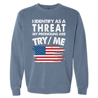 I Identify As A Threat My Pronouns Are Try Me Garment-Dyed Sweatshirt