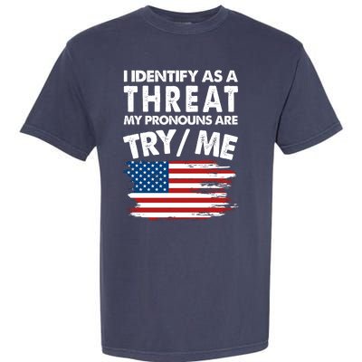 I Identify As A Threat My Pronouns Are Try Me Garment-Dyed Heavyweight T-Shirt