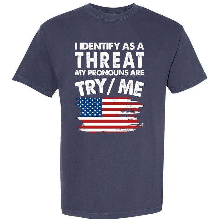 I Identify As A Threat My Pronouns Are Try Me Garment-Dyed Heavyweight T-Shirt