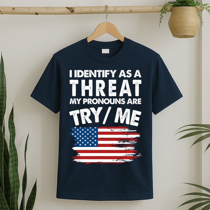 I Identify As A Threat My Pronouns Are Try Me T-Shirt