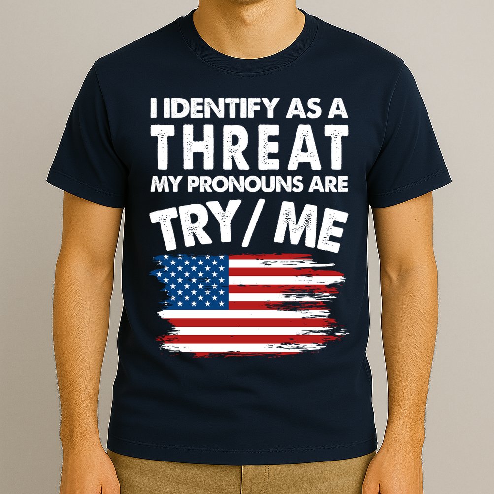 I Identify As A Threat My Pronouns Are Try Me T-Shirt