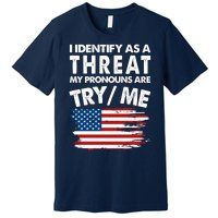 I Identify As A Threat My Pronouns Are Try Me Premium T-Shirt