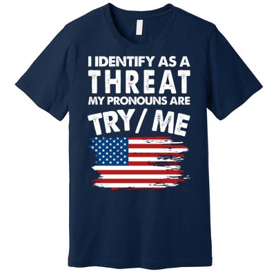 I Identify As A Threat My Pronouns Are Try Me Premium T-Shirt