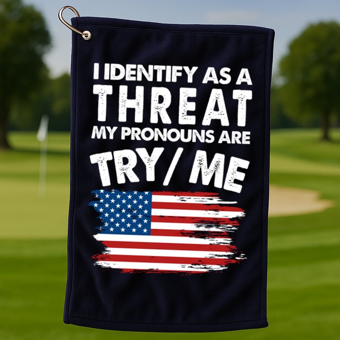 I Identify As A Threat My Pronouns Are Try Me Golf Towel