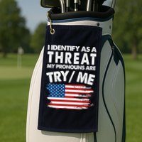 I Identify As A Threat My Pronouns Are Try Me Golf Towel