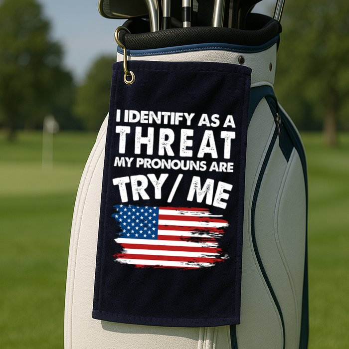 I Identify As A Threat My Pronouns Are Try Me Golf Towel