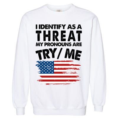 I Identify As A Threat My Pronouns Are Try Me Garment-Dyed Sweatshirt