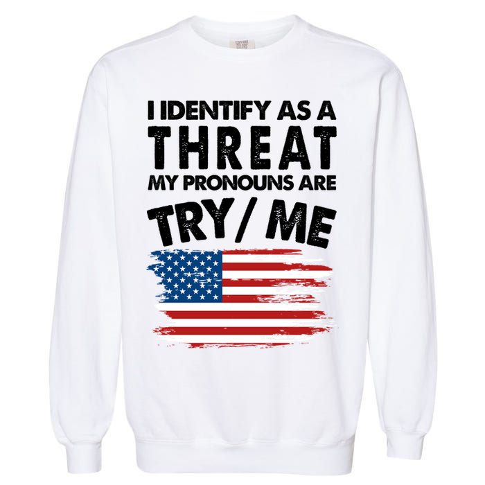 I Identify As A Threat My Pronouns Are Try Me Garment-Dyed Sweatshirt