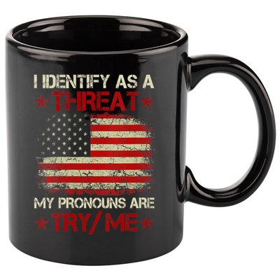 I Identify As A Threat My Pronouns Are Try Me Funny Meme 11oz C Handle Ceramic Mug