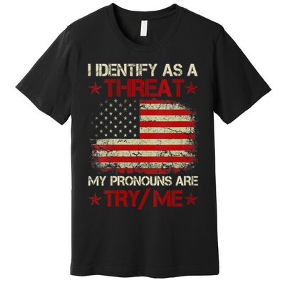 I Identify As A Threat My Pronouns Are Try Me Funny Meme Premium T-Shirt
