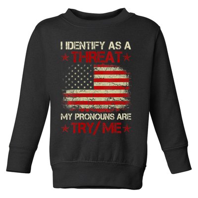I Identify As A Threat My Pronouns Are Try Me Funny Meme Toddler Sweatshirt