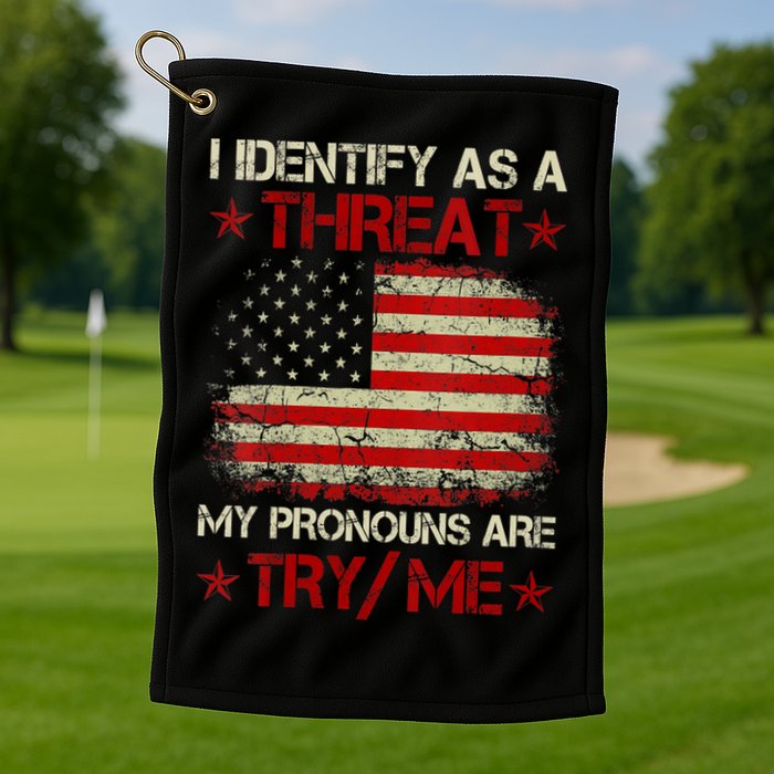 I Identify As A Threat My Pronouns Are Try Me Funny Meme Golf Towel
