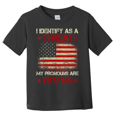 I Identify As A Threat My Pronouns Are Try Me Funny Meme Toddler T-Shirt