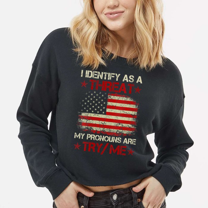 I Identify As A Threat My Pronouns Are Try Me Funny Meme Cropped Pullover Crew