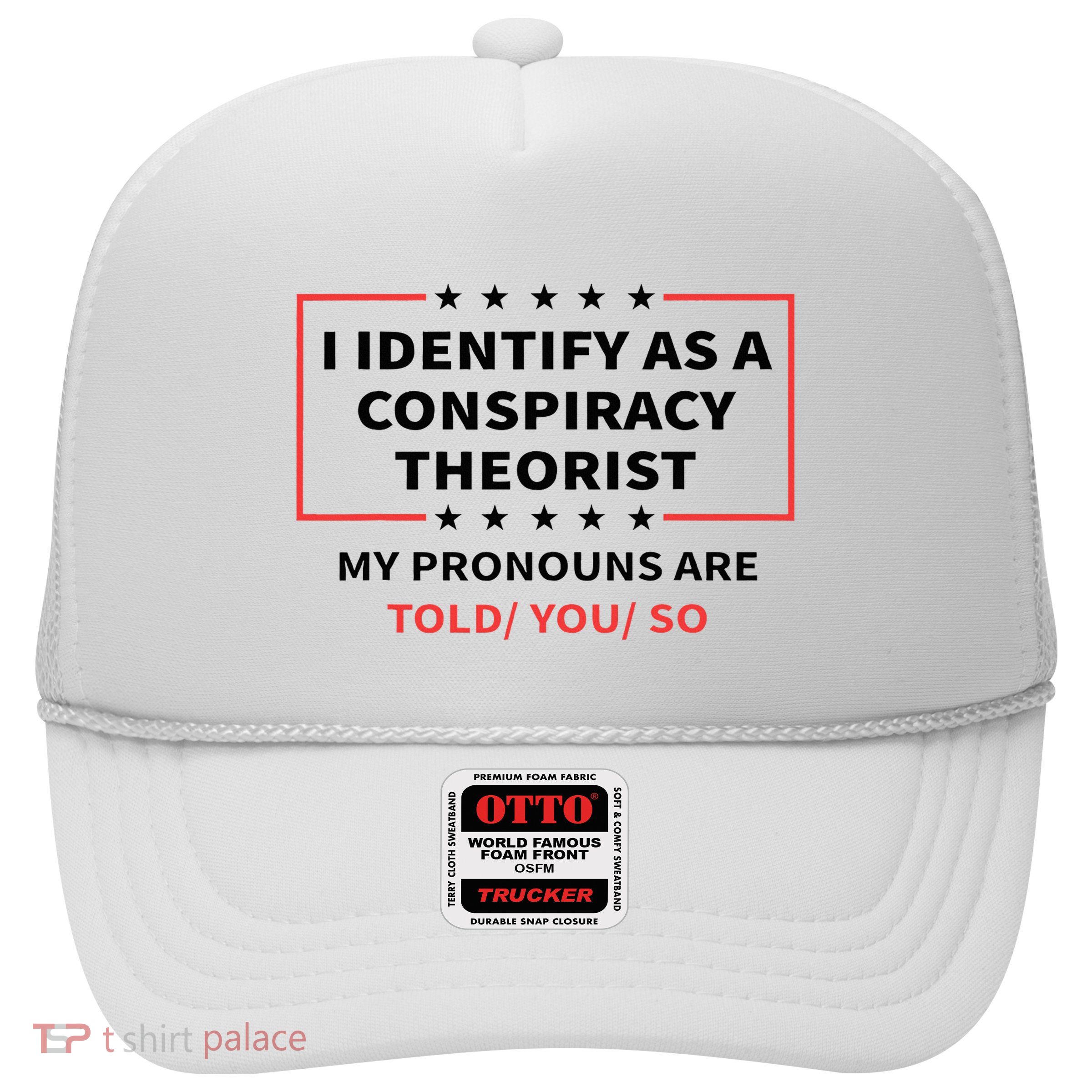 I Identify As A Conspiracy Theorist My Pronouns Are Told You Trucker Hat