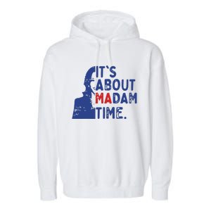 Its Is About Madam Time Election 2024 Harris Funny Garment-Dyed Fleece Hoodie