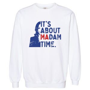 Its Is About Madam Time Election 2024 Harris Funny Garment-Dyed Sweatshirt