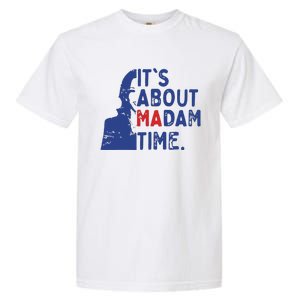 Its Is About Madam Time Election 2024 Harris Funny Garment-Dyed Heavyweight T-Shirt