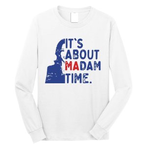 Its Is About Madam Time Election 2024 Harris Funny Long Sleeve Shirt