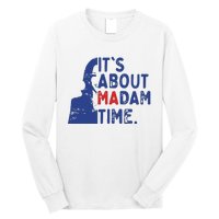 Its Is About Madam Time Election 2024 Harris Funny Long Sleeve Shirt