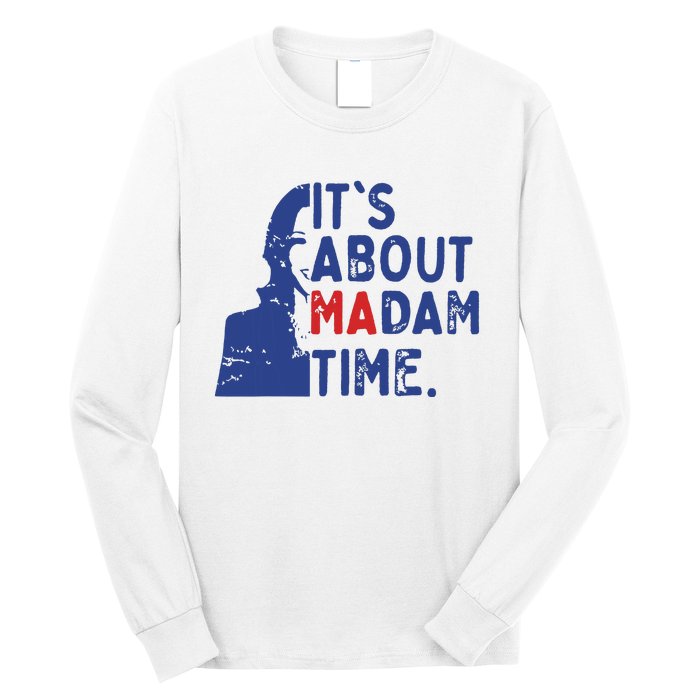 Its Is About Madam Time Election 2024 Harris Funny Long Sleeve Shirt