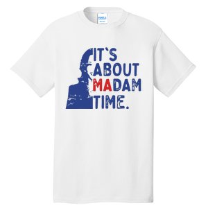 Its Is About Madam Time Election 2024 Harris Funny Tall T-Shirt