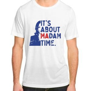 Its Is About Madam Time Election 2024 Harris Funny Adult ChromaSoft Performance T-Shirt