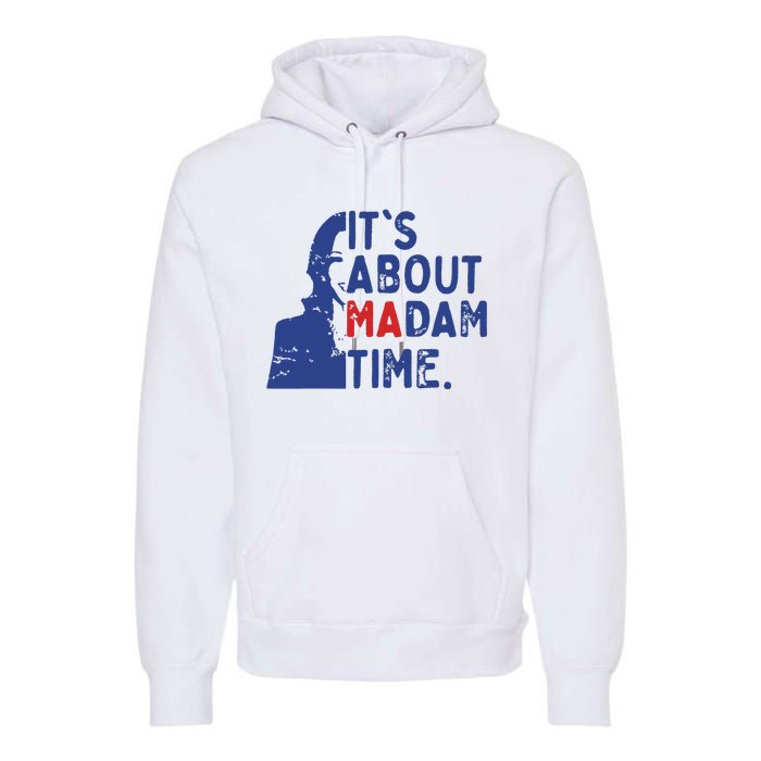 Its Is About Madam Time Election 2024 Harris Funny Premium Hoodie