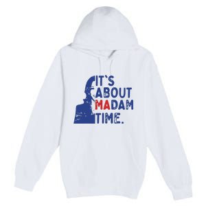 Its Is About Madam Time Election 2024 Harris Funny Premium Pullover Hoodie