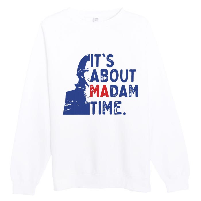 Its Is About Madam Time Election 2024 Harris Funny Premium Crewneck Sweatshirt