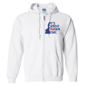 Its Is About Madam Time Election 2024 Harris Funny Full Zip Hoodie