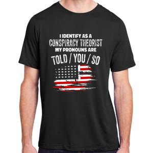 I Identify As A Conspiracy Theorist Pronouns Are Told You So Adult ChromaSoft Performance T-Shirt