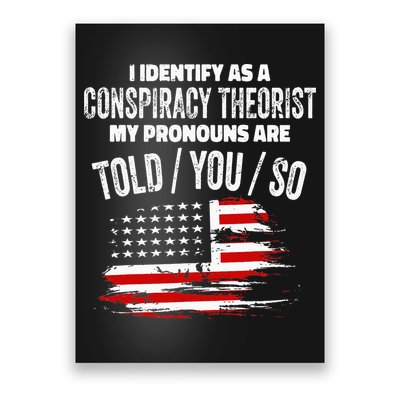I Identify As A Conspiracy Theorist Pronouns Are Told You So Poster