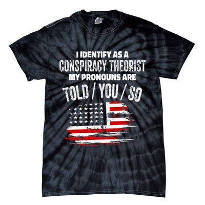 I Identify As A Conspiracy Theorist Pronouns Are Told You So Tie-Dye T-Shirt