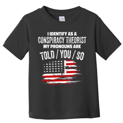 I Identify As A Conspiracy Theorist Pronouns Are Told You So Toddler T-Shirt
