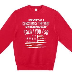 I Identify As A Conspiracy Theorist Pronouns Are Told You So Premium Crewneck Sweatshirt